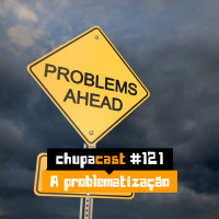 Episódio #121 – A problematização