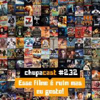Episódio #232 – Esse filme é ruim mas eu gosto!