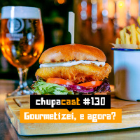 Episódio #130 – Gourmetizei, e agora?