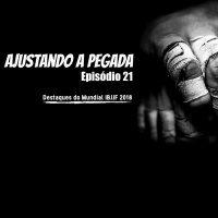 EP 21: Destaques do Mundial IBJJF 2018
