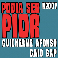 Podia Ser Pior #007 feat. Caio Bap