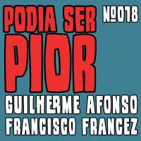 Podia Ser Pior #018 feat. Francisco Francez