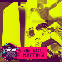 #153 - Mas e o Playstation 5?
