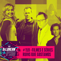 #159 - Filmes e Séries Ruins que Gostamos