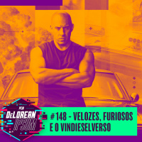 #148 - Velozes, Furiosos e o Vindieselverso