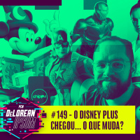 #149 - O Disney Plus chegou... O que muda?
