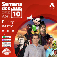 Semana dos 10 #241 | Disney+ destrói a Terra
