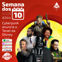 Semana dos 10 #244 | Cyberpunk anuncia o Tenet da Disney