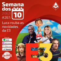 Semana dos 10 #267 | Luca rouba as novidades da E3