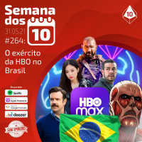 Semana dos 10 #264 | O exército da HBO no Brasil
