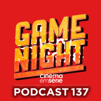 Podcast#137 – Noite de Jogos e vingancinha do Beto