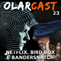#23 | Netflix, Bird Box e Bandersnatch