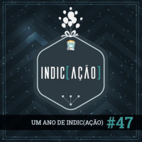 Indic(ação) #47: UM ano de Indic(ação)