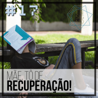 EnSigno #17: Mãe, tô de recuperação!