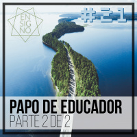Ensigno #21: Papo de educador (parte 2)