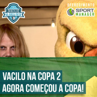 Vacilo na Copa 02 - Agora sim começou a Copa!