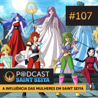 #107 - A Influência das Mulheres no Mundo de Saint Seiya - Parte B