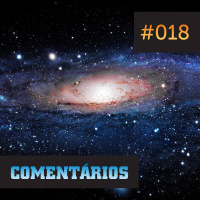 (Comentários) #018 — Geral e com Ouvintes Convidados!