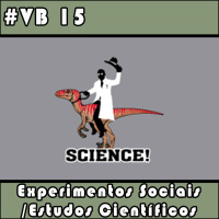 VB 15 – Experimentos sociais/estudos científicos