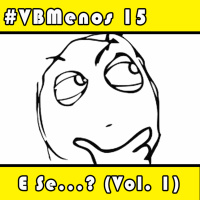 VBMenos 15 - E se...(vol.1)