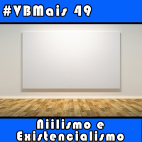 VBMais 49 - Niilismo e Existencialismo