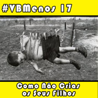 VBMenos 17 - Como Não Criar Seus Filhos