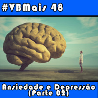 VBMais 48 - Ansiedade amp Depressão (Parte 2)