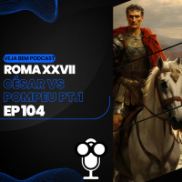 VBMais 104 – Roma XXVII César vs Pompeu (Parte 1)