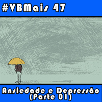 VBMais 47 - Ansiedade amp Depressão (Parte 1)