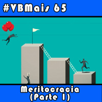 VBMais 65 - Meritocracia (Parte 1)