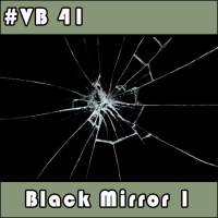 VB 41 – Black Mirror 1