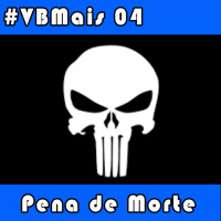 VBMais 04 - Pena de Morte