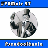 VBMais 27 - Pseudociência
