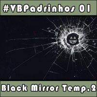 VB Padrinhos 01 - Black Mirror: Segunda Temporada