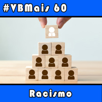 VBMais 60 - Racismo (Parte 1)