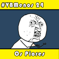 VBMenos 24 - Os Piores