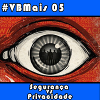 VBMais 05 - Segurança vs. Privacidade