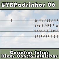 VBPadrinhos 06 - Carreiras - Extra: Dicas contra-intuitivas