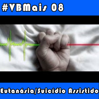 VBMais 08 - Eutanásia/Suicídio Assistido