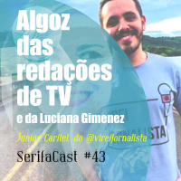 SerifaCast #43 O Algoz das redações de TV e da Luciana Gimenez