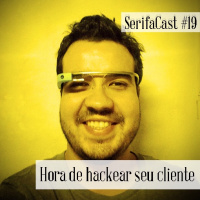 SerifaCast #19 Hora de hackear seu cliente