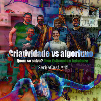 SerifaCast #45 Criatividade vs Algoritmo, quem se salva?