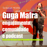 SerifaCast #EXTRA Guga Mafra sobre comunicação e podcast