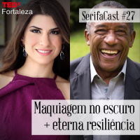 SerifaCast #27 TEDx Fortaleza: Maquiagem para cegas + resiliência eterna