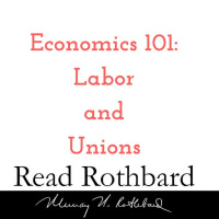 Episode 16 - Economics 101 - 5 of 8 - Labor and Unions - Murray N Rothbard