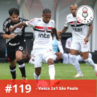 SPFCast #119 - Vasco 2x1 São Paulo FC