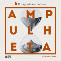 O Sagrado e o Comum | Ampulheta 74