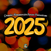 Grandes Momentos dos Nossos Podcasts em 2025