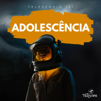 Adolescência | Telescópio 151 (com Eduardo Fettermann)