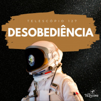 Desobediência | Telescópio 127